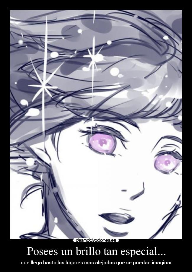 Posees un brillo tan especial... -