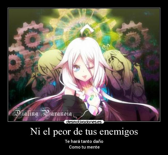 Ni el peor de tus enemigos - Te hará tanto daño
Como tu mente