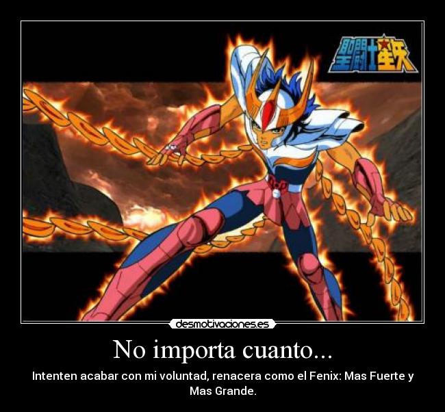 No importa cuanto... - Intenten acabar con mi voluntad, renacera como el Fenix: Mas Fuerte y Mas Grande.