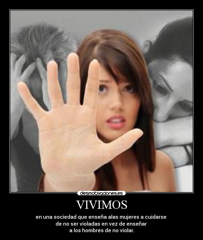 VIVIMOS - en una sociedad que enseña alas mujeres a cuidarse
de no ser violadas en vez de enseñar
a los hombres de no violar.