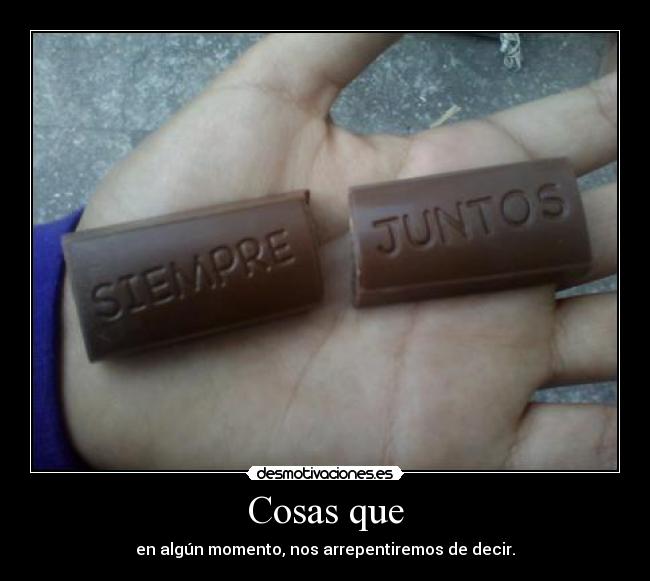 Cosas que - en algún momento, nos arrepentiremos de decir.