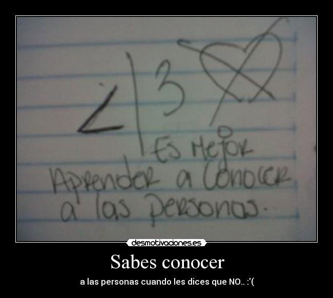 Sabes conocer - a las personas cuando les dices que NO.. :(