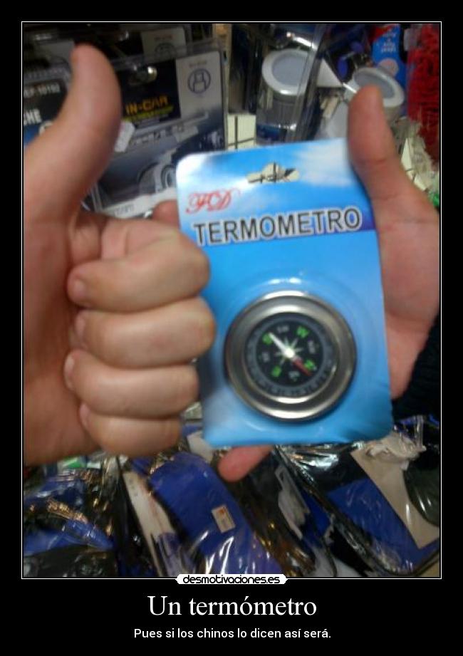 Un termómetro - Pues si los chinos lo dicen así será.
