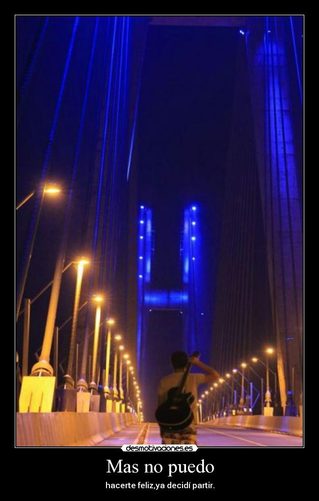 Mas no puedo - hacerte feliz,ya decidí partir.