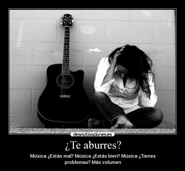 ¿Te aburres? - Música ¿Estás mal? Música ¿Estás bien? Música ¿Tienes problemas? Más volumen