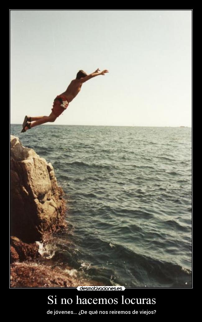Si no hacemos locuras - de jóvenes... ¿De qué nos reiremos de viejos?