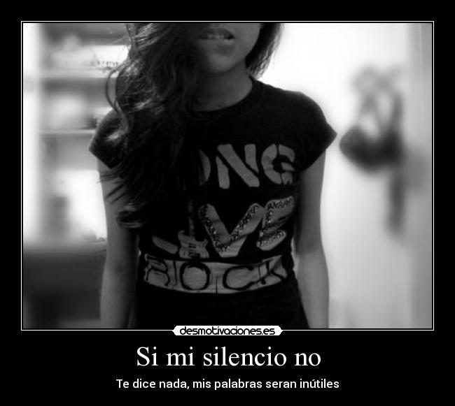 Si mi silencio no - Te dice nada, mis palabras seran inútiles