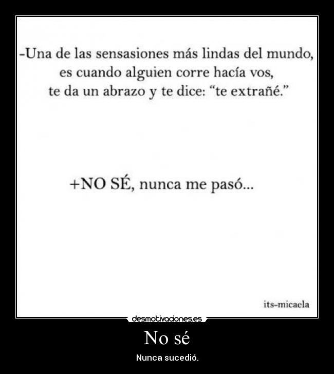 No sé - Nunca sucedió.