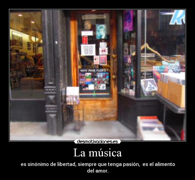 La música - es sinónimo de libertad, siempre que tenga pasión,  es el alimento del amor.