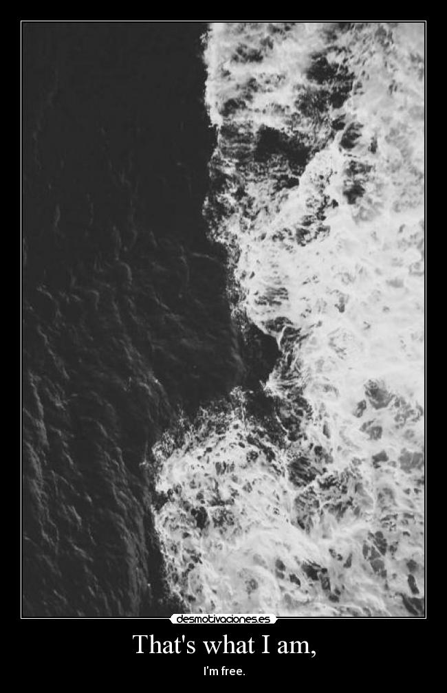 Thats what I am, - Im free.