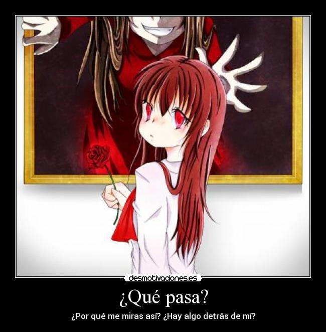 ¿Qué pasa? - ¿Por qué me miras así? ¿Hay algo detrás de mí?