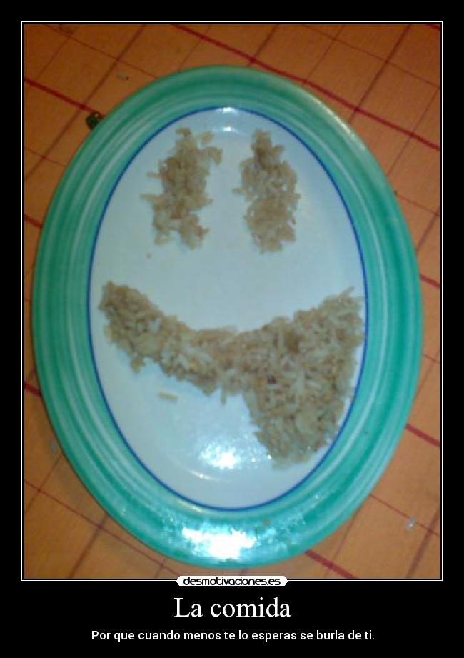 La comida - Por que cuando menos te lo esperas se burla de ti.