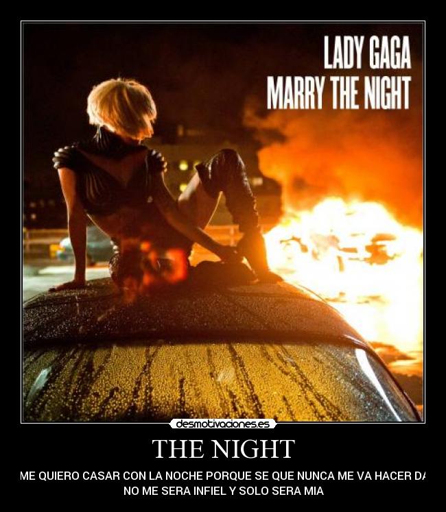 THE NIGHT - YO ME QUIERO CASAR CON LA NOCHE PORQUE SE QUE NUNCA ME VA HACER DAÑO
NO ME SERA INFIEL Y SOLO SERA MIA