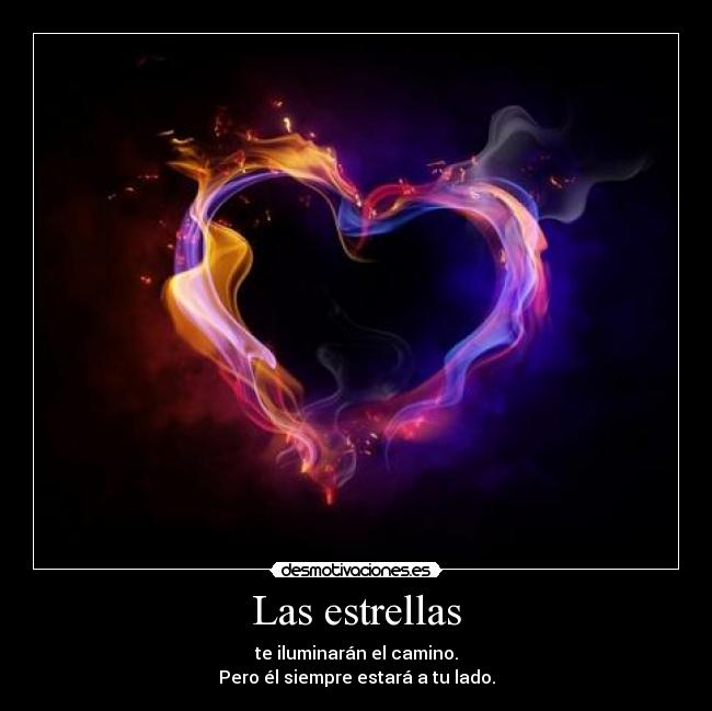 Las estrellas - te iluminarán el camino.
Pero él siempre estará a tu lado.