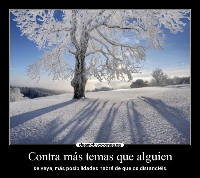 Contra más temas que alguien - se vaya, más posibilidades habrá de que os distanciéis.