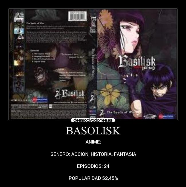 BASOLISK - ANIME:
GENERO: ACCION, HISTORIA, FANTASIA
EPISODIOS: 24
POPULARIDAD 52,45%