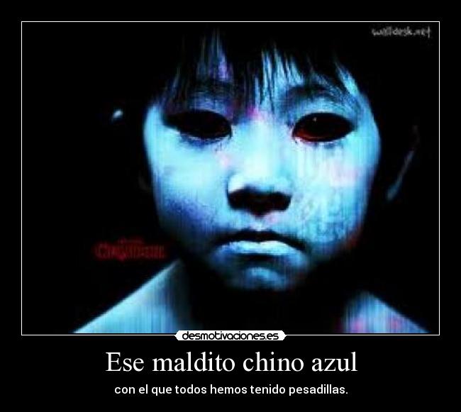 Ese maldito chino azul - con el que todos hemos tenido pesadillas.
