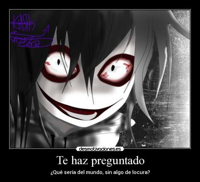 Te haz preguntado - ¿Qué sería del mundo, sin algo de locura?