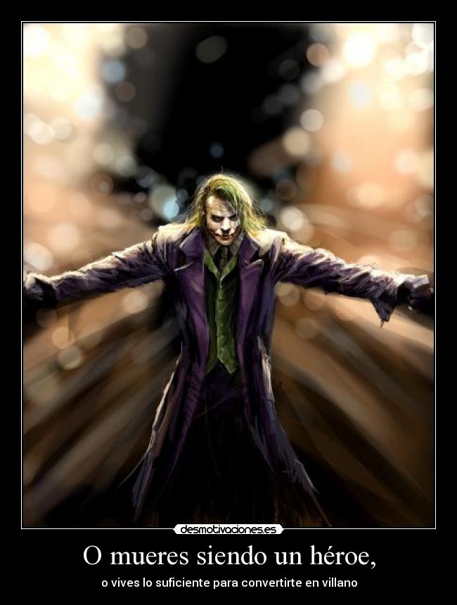 O mueres siendo un héroe, - o vives lo suficiente para convertirte en villano