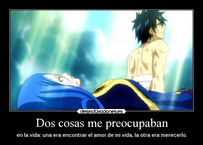 Dos cosas me preocupaban - en la vida: una era encontrar el amor de mi vida, la otra era merecerlo.