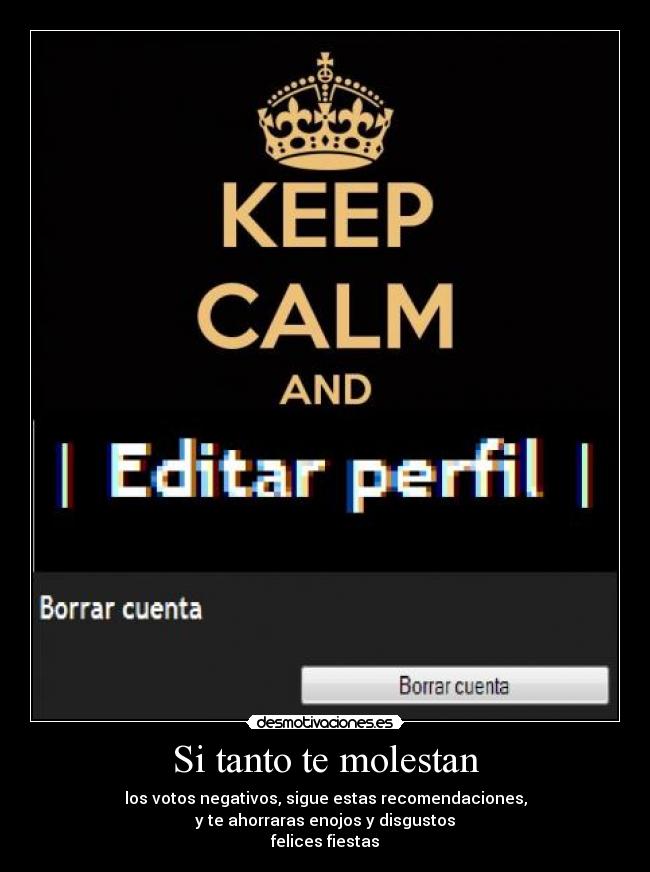 Si tanto te molestan - los votos negativos, sigue estas recomendaciones,
 y te ahorraras enojos y disgustos 
felices fiestas