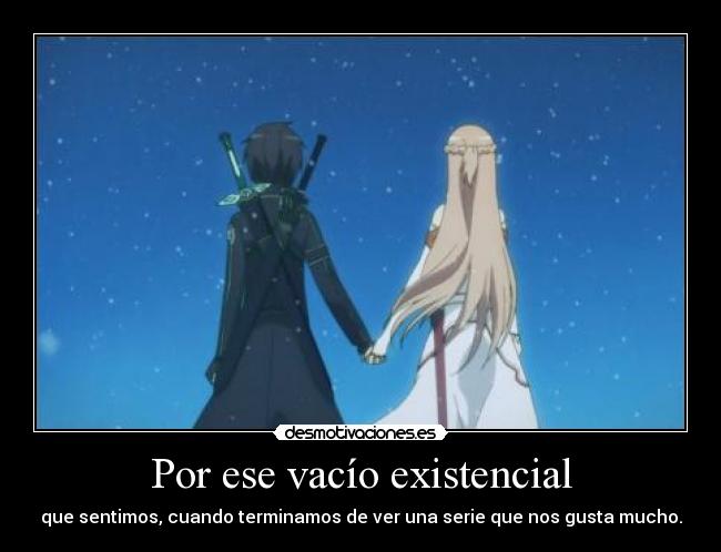 Por ese vacío existencial - que sentimos, cuando terminamos de ver una serie que nos gusta mucho.