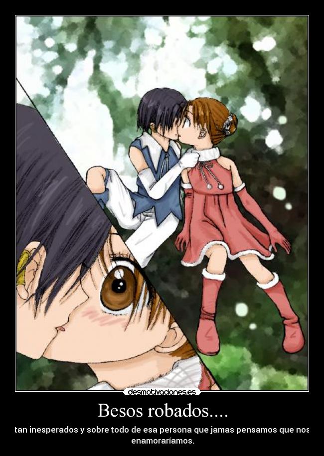 Besos robados.... - tan inesperados y sobre todo de esa persona que jamas pensamos que nos
enamoraríamos.