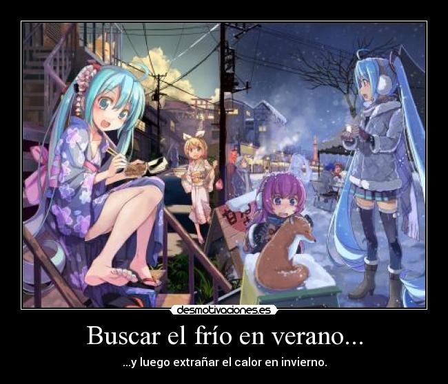 Buscar el frío en verano... - ...y luego extrañar el calor en invierno.