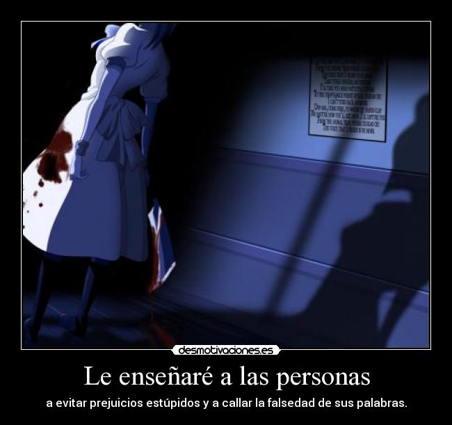 Le enseñaré a las personas - a evitar prejuicios estúpidos y a callar la falsedad de sus palabras.