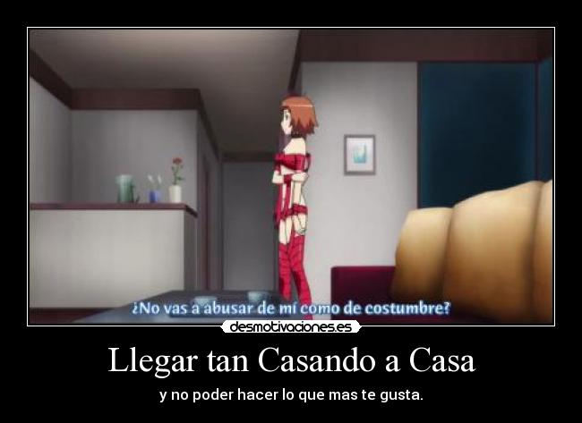 Llegar tan Casando a Casa - y no poder hacer lo que mas te gusta.