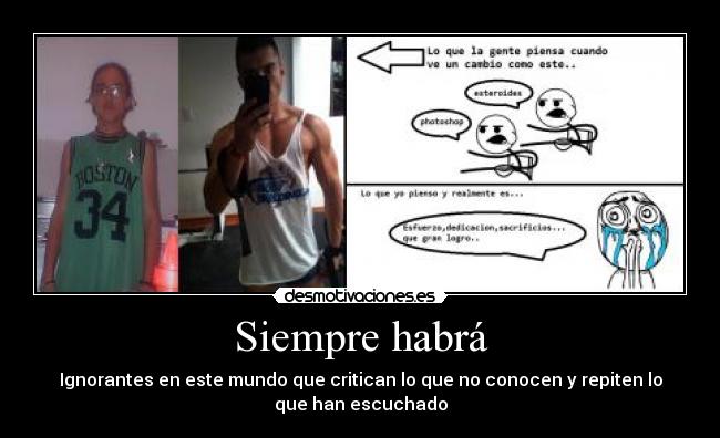 Siempre habrá - Ignorantes en este mundo que critican lo que no conocen y repiten lo
que han escuchado