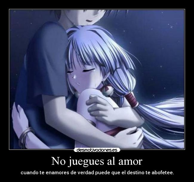 No juegues al amor - cuando te enamores de verdad puede que el destino te abofetee.