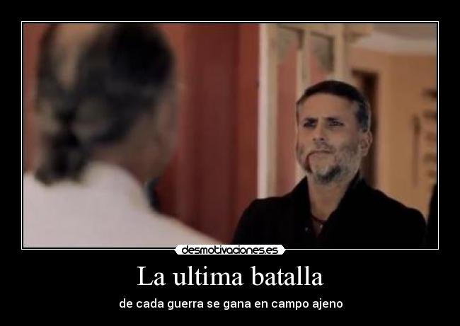 La ultima batalla - de cada guerra se gana en campo ajeno