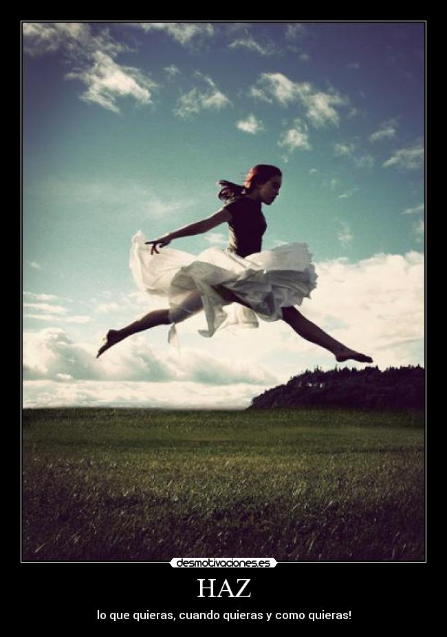 HAZ - lo que quieras, cuando quieras y como quieras!
