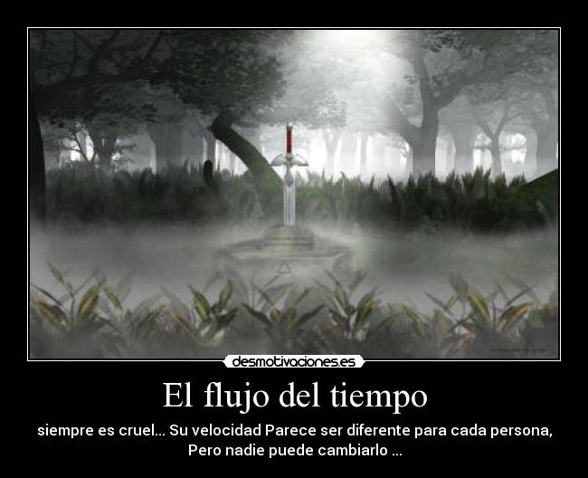 El flujo del tiempo - siempre es cruel... Su velocidad Parece ser diferente para cada persona,
Pero nadie puede cambiarlo ...