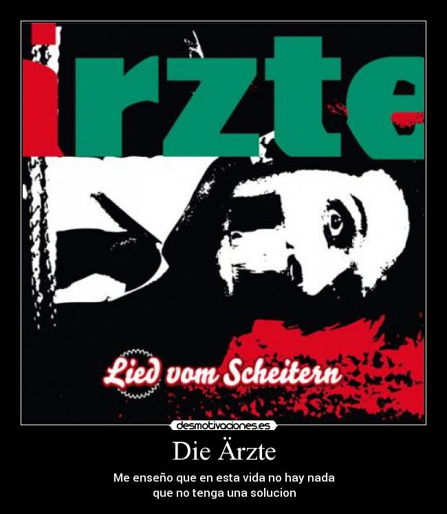 Die Ärzte - Me enseño que en esta vida no hay nada
que no tenga una solucion