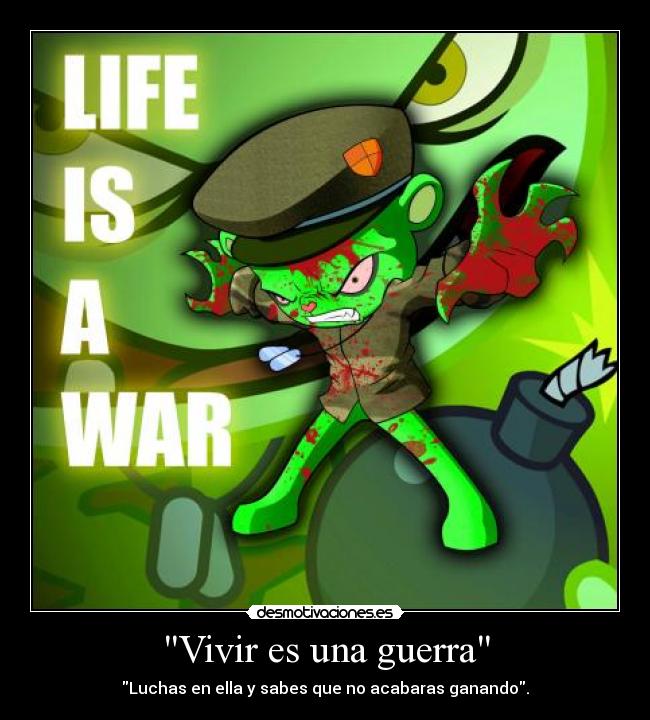 Vivir es una guerra - Luchas en ella y sabes que no acabaras ganando.