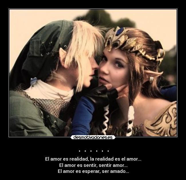 . . . . . . - El amor es realidad, la realidad es el amor...
El amor es sentir, sentir amor...
El amor es esperar, ser amado...