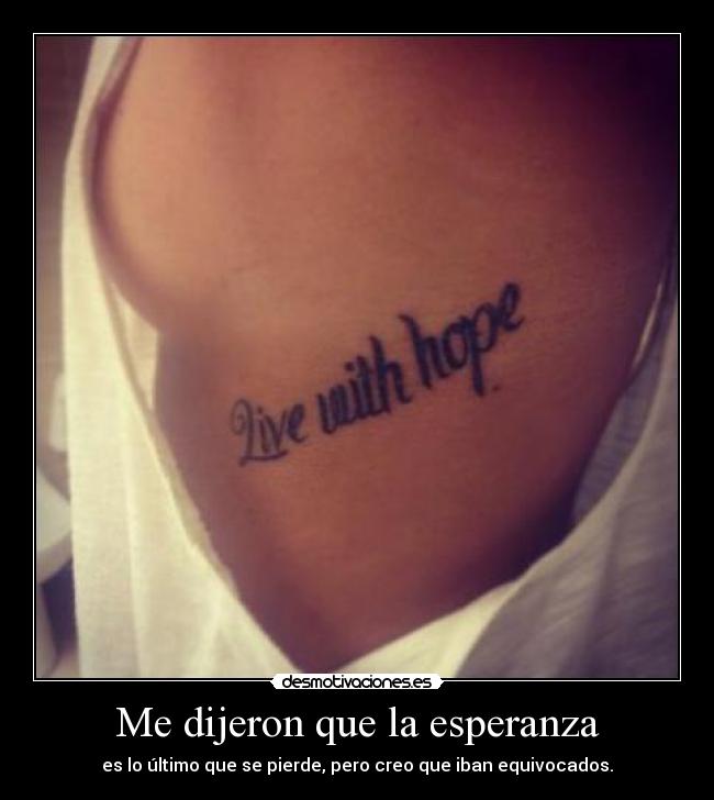 Me dijeron que la esperanza - es lo último que se pierde, pero creo que iban equivocados.
