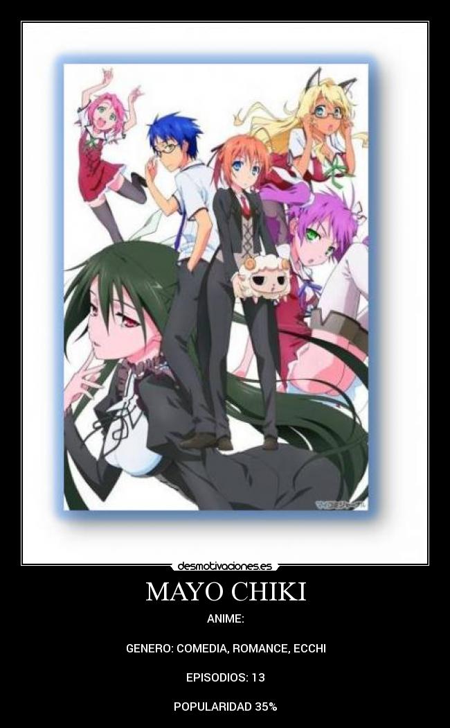 MAYO CHIKI - ANIME:

GENERO: COMEDIA, ROMANCE, ECCHI

EPISODIOS: 13

POPULARIDAD 35%