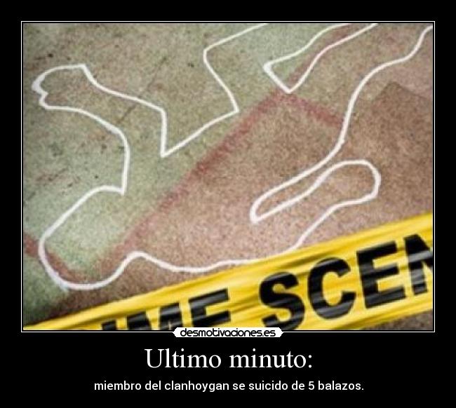 Ultimo minuto: - miembro del clanhoygan se suicido de 5 balazos.