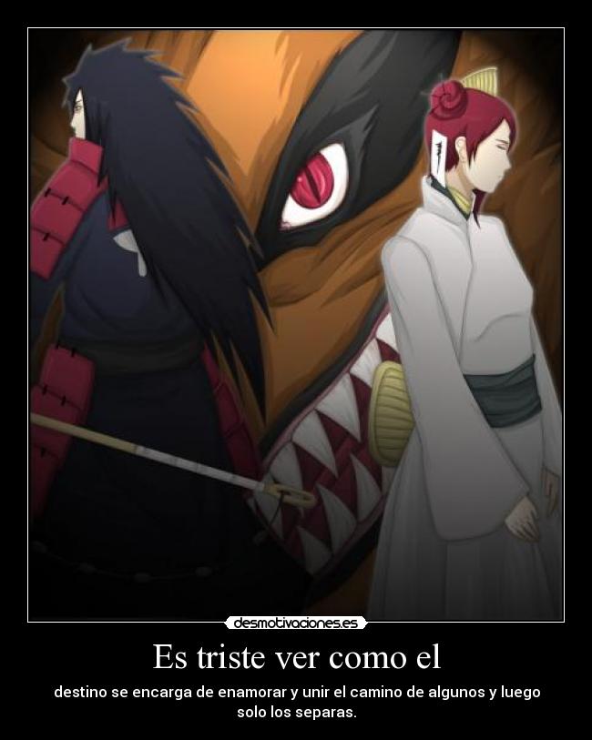 Es triste ver como el - destino se encarga de enamorar y unir el camino de algunos y luego
solo los separas.