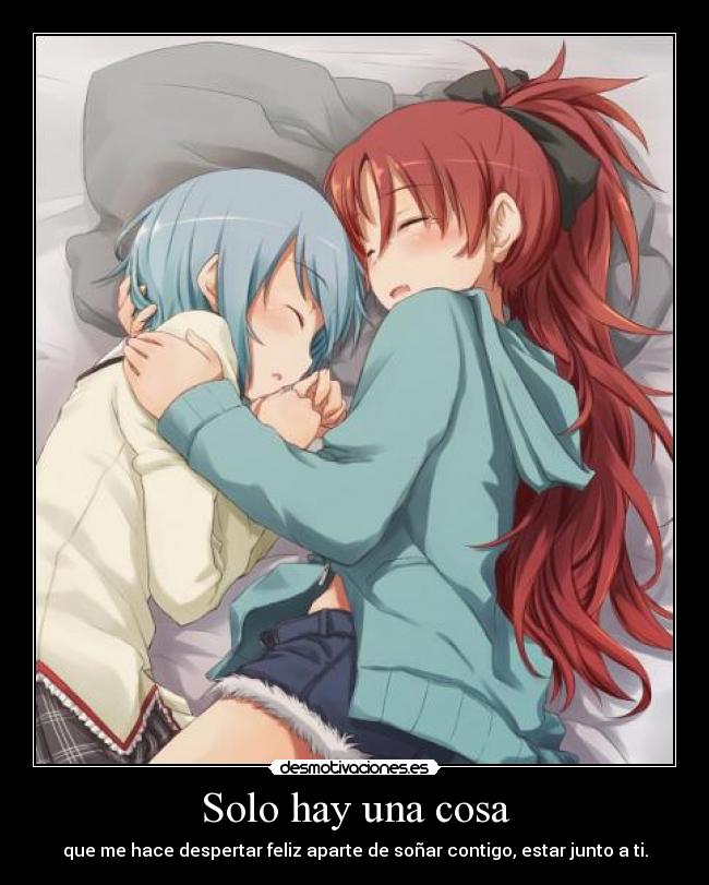 Solo hay una cosa - que me hace despertar feliz aparte de soñar contigo, estar junto a ti.