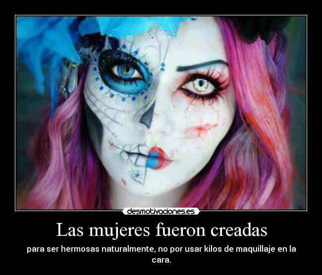 Las mujeres fueron creadas - para ser hermosas naturalmente, no por usar kilos de maquillaje en la cara.