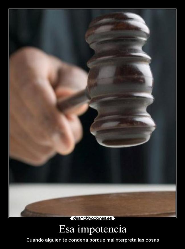 Esa impotencia -