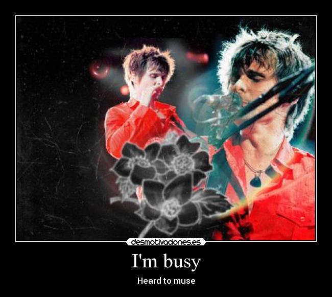 Im busy - Heard to muse