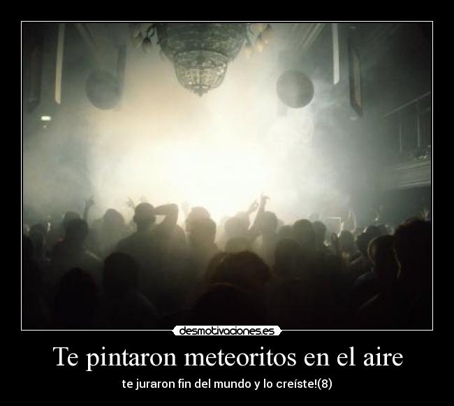 Te pintaron meteoritos en el aire - te juraron fin del mundo y lo creíste!(8)