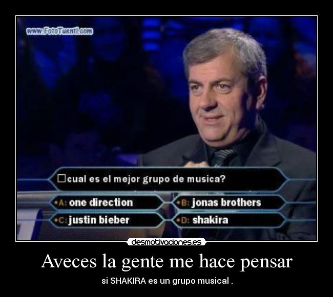 Aveces la gente me hace pensar - si SHAKIRA es un grupo musical .