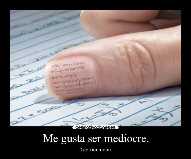 Me gusta ser mediocre. -
