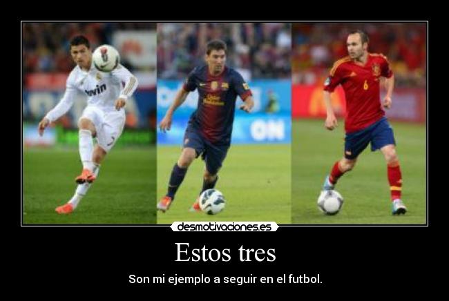 Estos tres - Son mi ejemplo a seguir en el futbol.